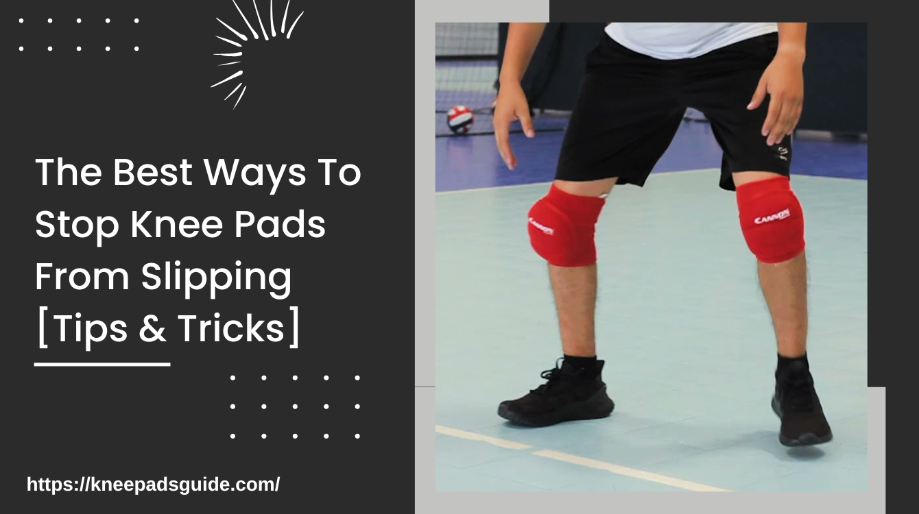 The Best Ways To Stop Knee Pads From Slipping [Tips & Tricks]