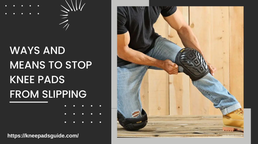 The Best Ways To Stop Knee Pads From Slipping [Tips & Tricks]