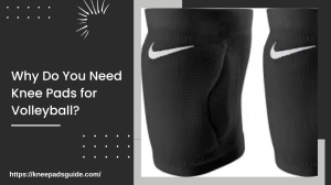 Why Do You Need Knee Pads for Volleyball?