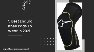 5 Best Enduro Knee Pads To Wear in 2021