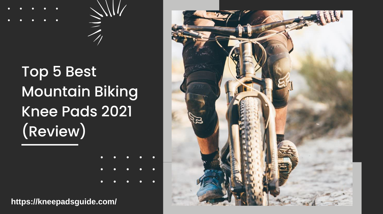 Top 5 Best Mountain Biking Knee Pads 2021 (Review)