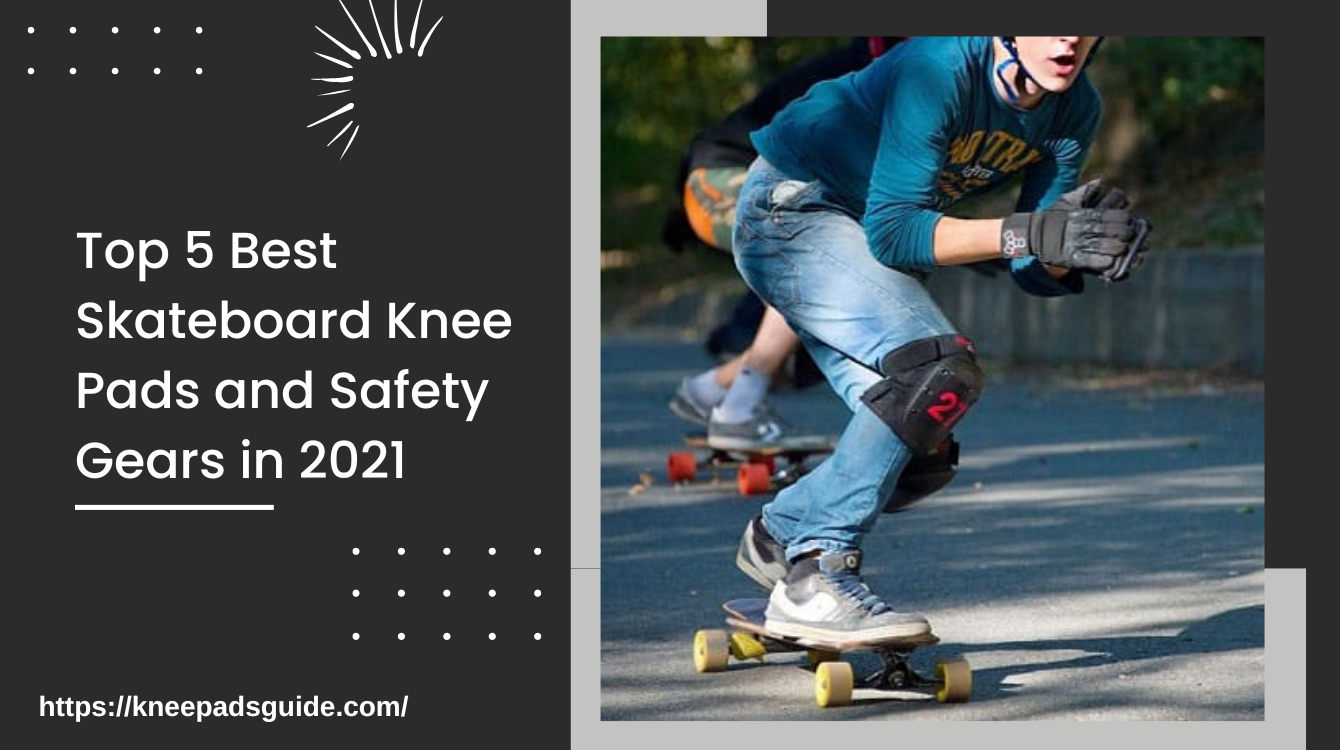 Top 5 Best Skateboard Knee Pads and Safety Gears in 2021