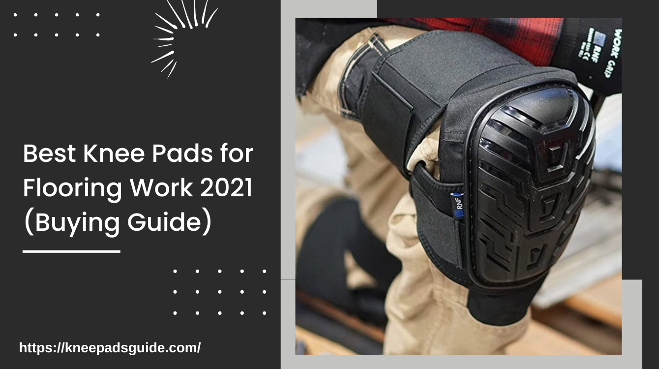 Best Knee Pads for Flooring Work 2021