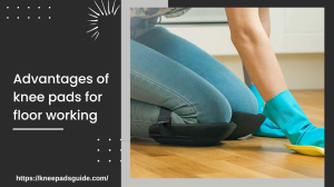 Advantages of knee pads for floor working